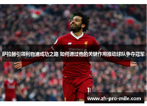 萨拉赫引领利物浦成功之路 如何通过他的关键作用推动球队争夺冠军 萨拉赫引领利物浦成功之路 如何通过他的关键作用推动球队争夺冠军