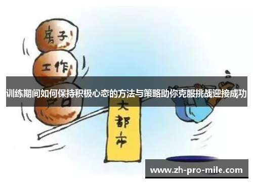 训练期间如何保持积极心态的方法与策略助你克服挑战迎接成功 训练期间如何保持积极心态的方法与策略助你克服挑战迎接成功