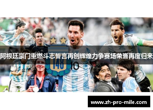 阿根廷豪门重燃斗志誓言再创辉煌力争赛场荣誉再度归来 阿根廷豪门重燃斗志誓言再创辉煌力争赛场荣誉再度归来