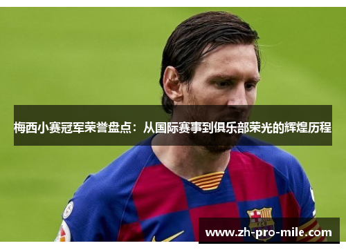 梅西小赛冠军荣誉盘点:从国际赛事到俱乐部荣光的辉煌历程 梅西小赛冠军荣誉盘点:从国际赛事到俱乐部荣光的辉煌历程