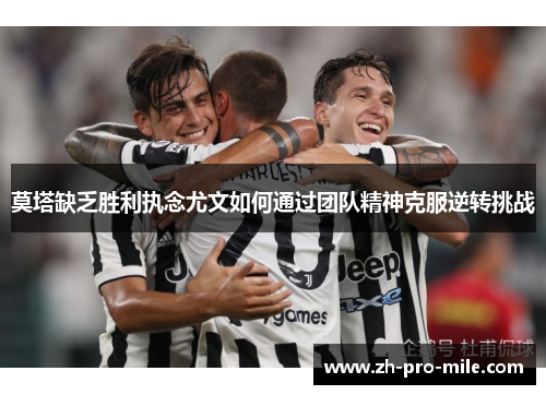 莫塔缺乏胜利执念尤文如何通过团队精神克服逆转挑战 莫塔缺乏胜利执念尤文如何通过团队精神克服逆转挑战