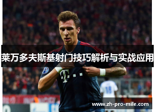 莱万多夫斯基射门技巧解析与实战应用