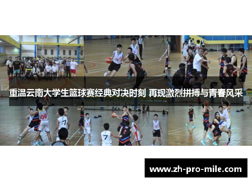 重温云南大学生篮球赛经典对决时刻 再现激烈拼搏与青春风采