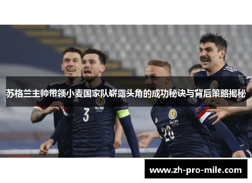苏格兰主帅带领小麦国家队崭露头角的成功秘诀与背后策略揭秘 苏格兰主帅带领小麦国家队崭露头角的成功秘诀与背后策略揭秘