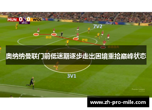奥纳纳曼联门前低迷期逐步走出困境重拾巅峰状态 奥纳纳曼联门前低迷期逐步走出困境重拾巅峰状态