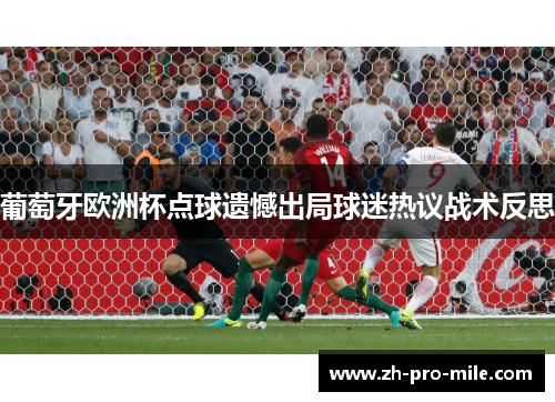 葡萄牙欧洲杯点球遗憾出局球迷热议战术反思