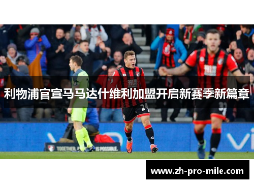 利物浦官宣马马达什维利加盟开启新赛季新篇章